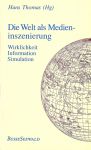 Cover: Die Welt als Medieninszenierung - Wirklichkeit, Information, Simulation